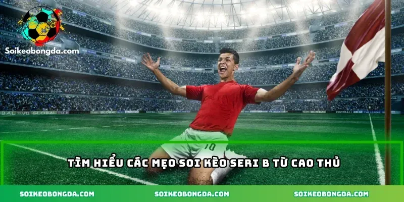 Mẹo Soi Kèo Seri B – Phân Tích Chuẩn Từ Giới Chuyên Môn 2 imgi 4 114 3 tim hieu cac meo soi keo seri b tu cao thu